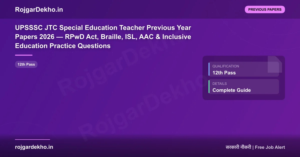 UPSSSC JTC Special Education Teacher Previous Year Papers 2026 — RPwD Act, Braille, ISL, AAC & Inclusive Education Practice Questions - Previous Papers | RojgarDekho